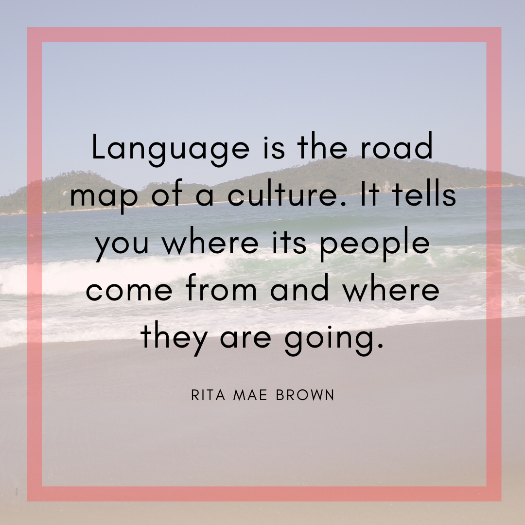 Language is the road map of a culture. It tells you where its people come from and where they are going.